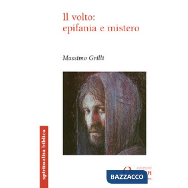 Volto: epifania e mistero. Un itinerario storico-salvifico alla luce del volto (Il)