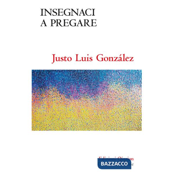Insegnaci a pregare. Il Padre nostro nella chiesa primitiva e ai nostri giorni