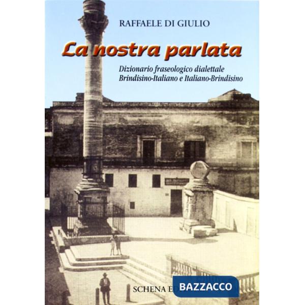 Nostra parlata. Dizionario fraseologico dialettale brindisino-italiano e italiano-brindisino (La)