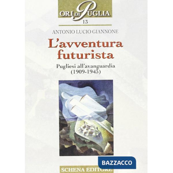 Avventura futurista. Pugliesi all'avanguardia (1909-1943) (L')