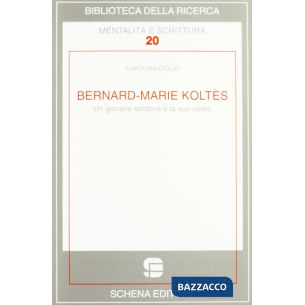 Bernard-Marie Koltès. Un giovane scrittore e la sua opera