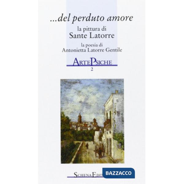 Del perduto amore. La pittura di Sante Latorre, la poesia di Antonietta Latorre 