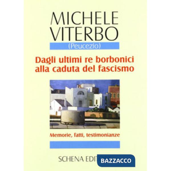 Dagli ultimi re borbonici alla caduta del fascismo. Memorie, fatti, testimonianz