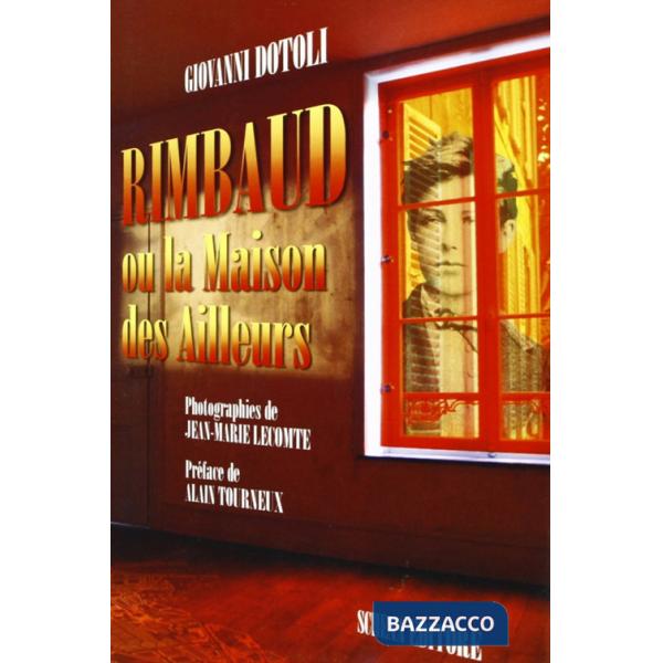 Rimbaud. Ou la Maison des Ailleurs