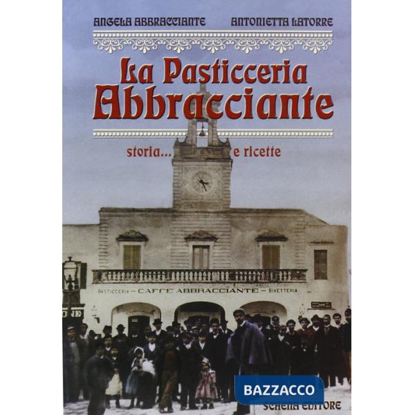 Pasticceria Abbracciante. Storia... e ricette (La)