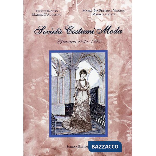 Società costumi moda (Gravina, 1835-1935). Ediz. illustrata