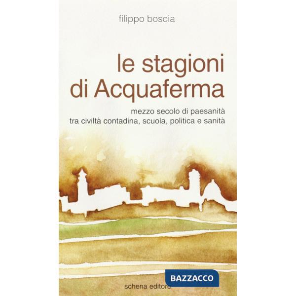 Stagioni di Acquaferma. Mezzo secolo di paesanità tra civiltà contadina, scuola,