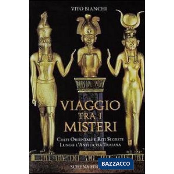 Viaggio tra i misteri. Culti orientali e riti segreti lungo l'antica via Traiana