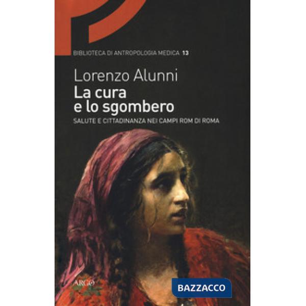 Cura e lo sgombero. Salute e cittadinanza nei campi rom di Roma (La)