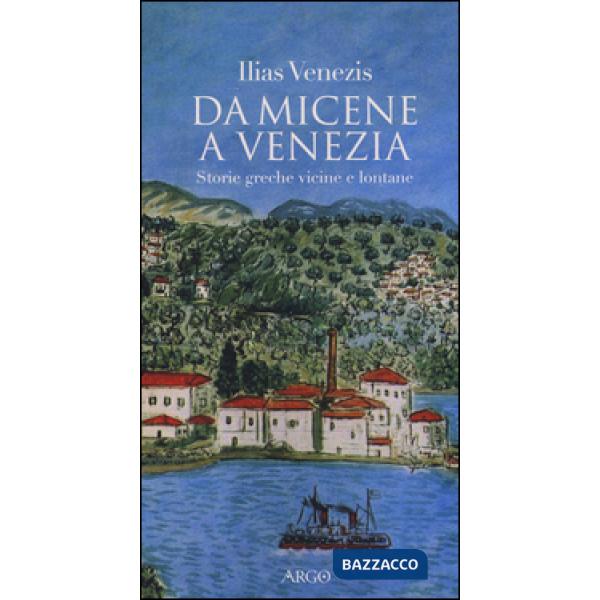 Da Micene a Venezia. Storie greche vicine e lontane