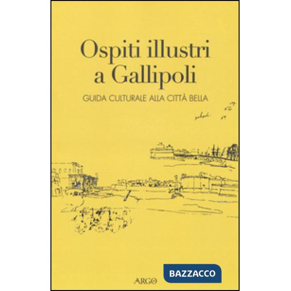 Ospiti illustri a Gallipoli. Guida culturale alla città bella