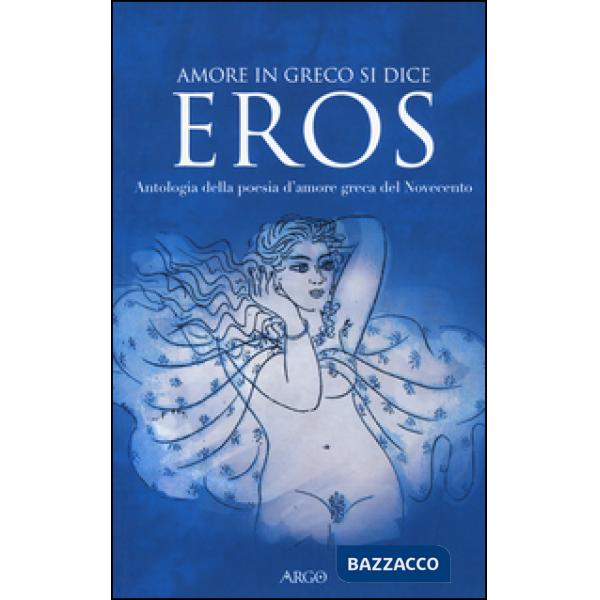 Amore in greco si dice eros. Antologia della poesia d'amore greca del Novecento. Testo greco a fronte