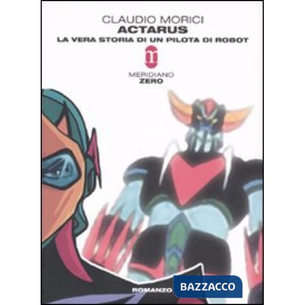 Actarus. La vera storia di un pilota di robot