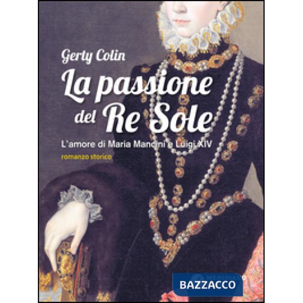 Passione del re Sole. L'amore di Maria Mancini e Luigi XIV (La)