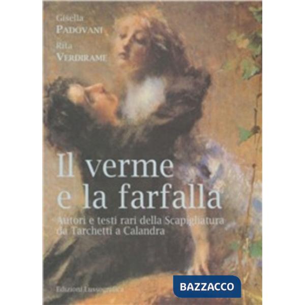 Verme e la farfalla. Autori e testi rari della scapigliatura da Tarchetti a Calandra (Il)