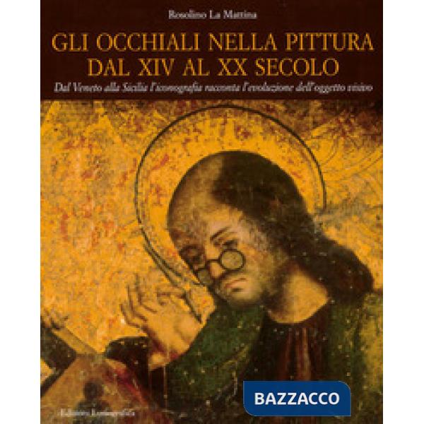 Occhiali nella pittura dal XIV al XX secolo. Dal Veneto alla Sicilia l'iconografia racconta l'evoluzione dell'oggetto visivo (Gl