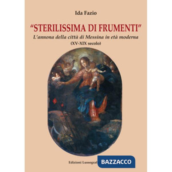 Sterilissima di frumenti. L'annona della città di Messina in età moderna (XV-XIX secolo)
