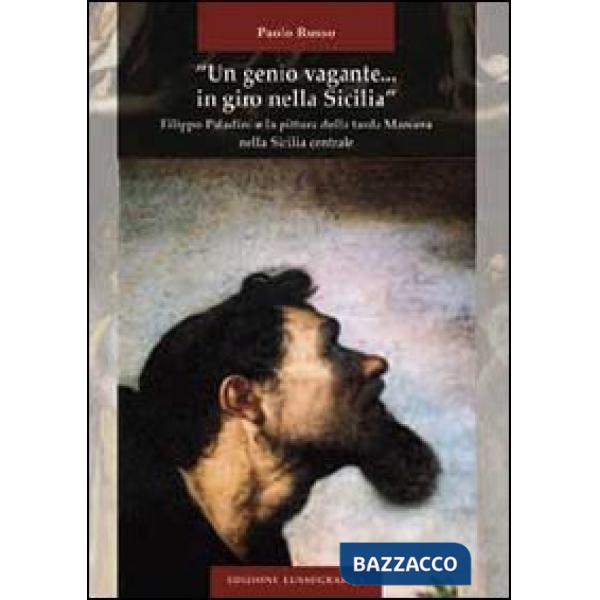 «Un genio vagante... in giro nella Sicilia». Filippo Paladini e la pittura della tarda maniera nella Sicilia centrale. Ediz. ill