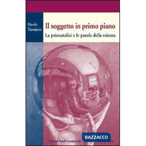 Soggetto in primo piano. La psicoanalisi e le parole della scienza (Il)