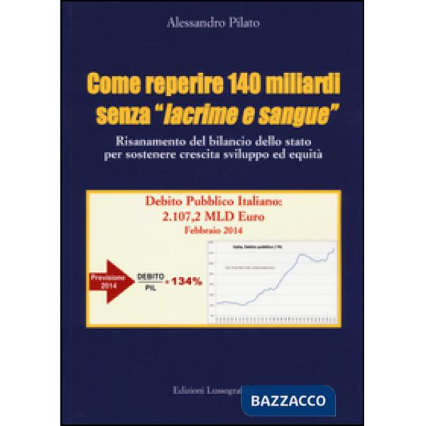 Come reperire 140 miliardi senza «lacrime e sangue». Risanamento del bilancio dello Stato per sostenere crescita sviluppo ed equ