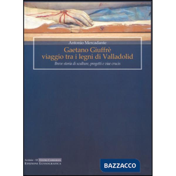 Gaetano Giuffrè viaggio tra i legni di Valladolid. Breve storia di sculture, pro