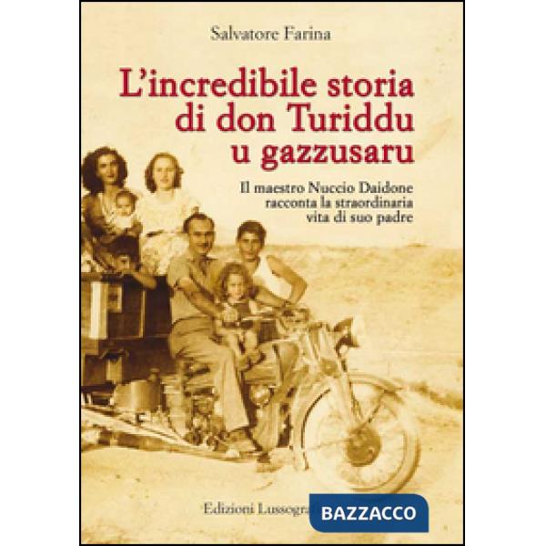 Incredibile storia di don Turiddu u gazzusaru. Il maestro Nuccio Daidone racconta la straordinaria vita di suo padre (L')