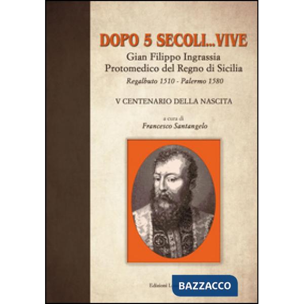 Dopo 5 secoli... vive. Gian Filippo Ingrassia protomedico del Regno di Sicilia. 