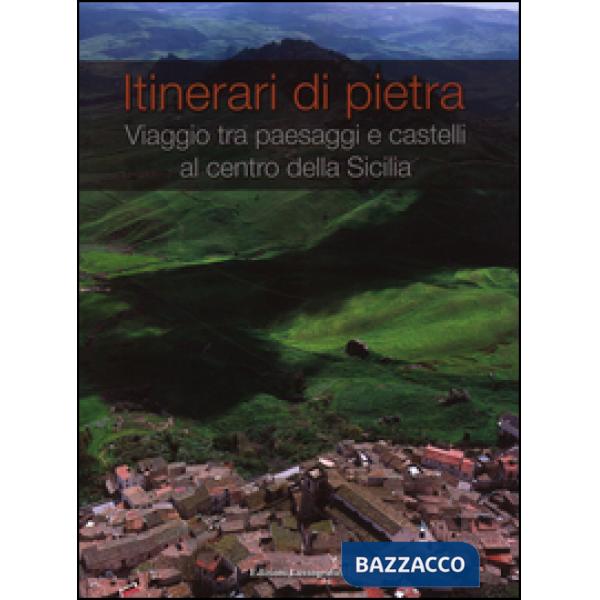 Itinerari di pietra. Viaggio tra paesaggi e castelli al centro della Sicilia. Ed