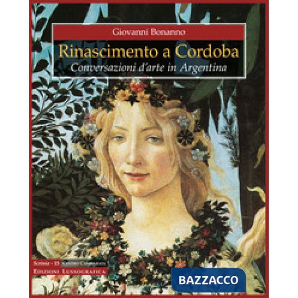 Rinascimento a Cordoba. Conversazioni d'arte in Argentina. Ediz. a colori