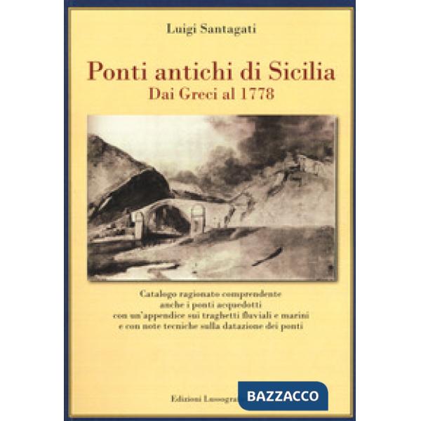 Ponti antichi di Sicilia. Dai greci al 1778. Ediz. illustrata