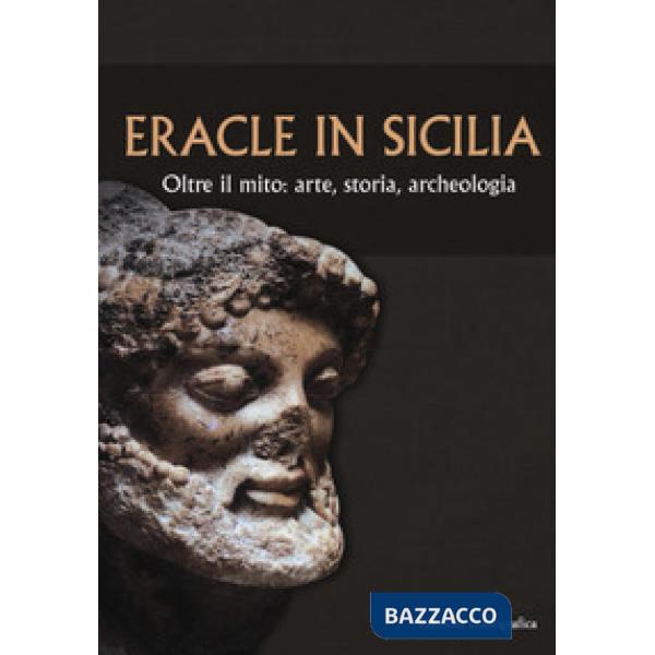 Eracle in Sicilia. Oltre il mito: arte, storia, archeologia. Atti del 13° Convegno di studi sulla Sicilia antica