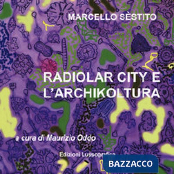 Sèstito Marcello. Radiolar city e l'archikoltura. Catalogo della mostra (Caltanissetta, 28 marzo-29 aprile 2018). Ediz. illustra