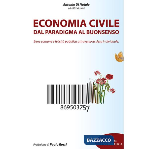 Economia civile. Dal paradigma al buonsenso. Bene comune e felicità pubblica attraverso la sfera individuale