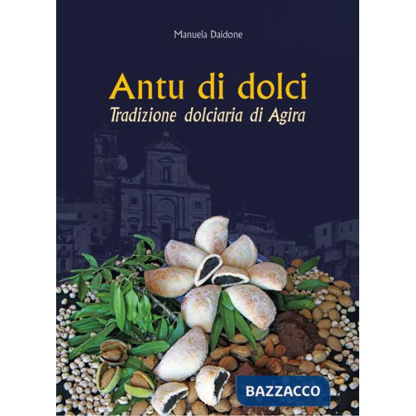 Antu di dolci. Tradizione dolciaria di Agira. Ediz. illustrata