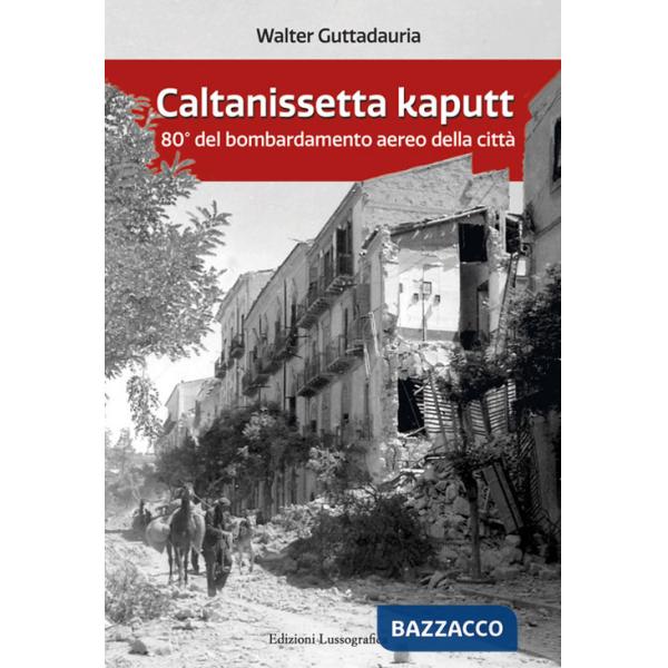 Caltanissetta kaputt. 80° del bombardamento aereo della città. Ediz. ampliata