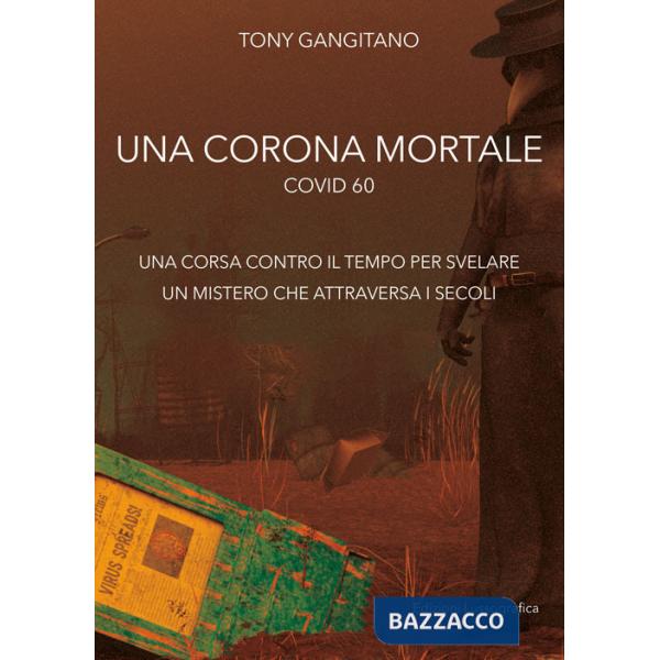 Corona mortale. Covid 60. una corsa contro il tempo per svelare un mistero che attraversa i secoli (Una)