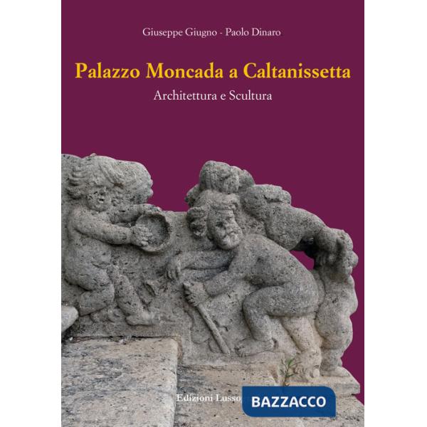 Palazzo Moncada a Caltanissetta. Architettura e scultura. Nuova ediz.
