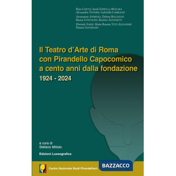 Teatro d'arte di Roma con Pirandello capocomico a cento anni dalla fondazione. 1924-2024 (Il)