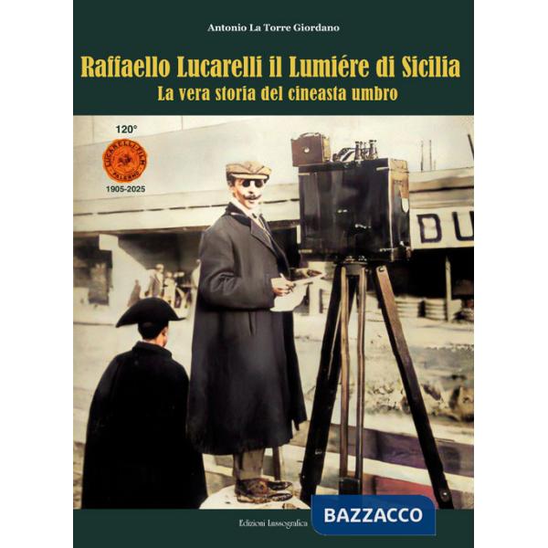 Raffaello Lucarelli il Lumière di Sicilia. La vera storia del cineasta umbro. Ediz. illustrata