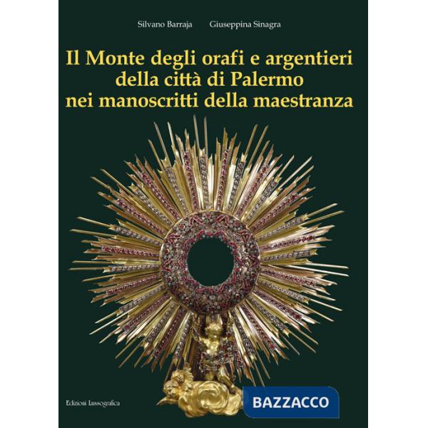 Monte degli orafi e argentieri della città di Palermo nei manoscritti della maestranza. Ediz. illustrata (Il)