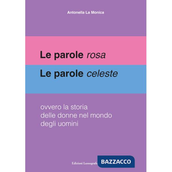 Parole rosa. Le parole celeste. Ovvero la storia delle donne nel mondo degli uomini (Le)