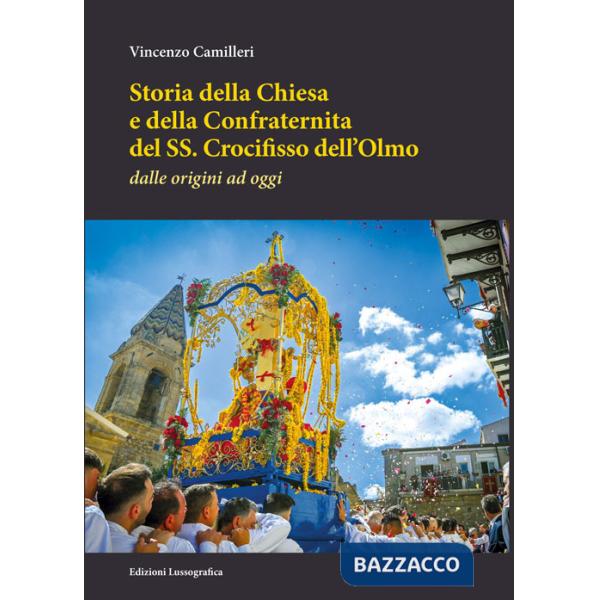 Storia della Chiesa e della Confraternita del SS. Crocifisso dell'Olmo. Dalle origini ad oggi. Nuova ediz.