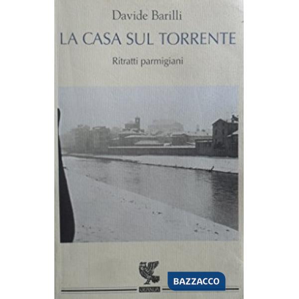 Casa sul torrente. Ritratti parmigiani (La)