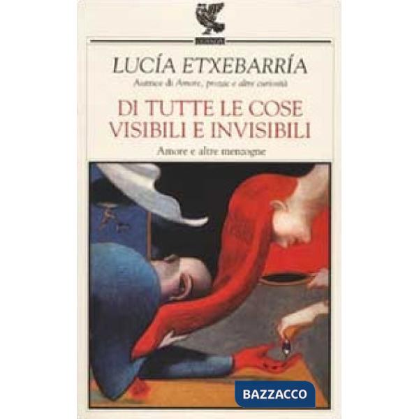 Di tutte le cose visibili e invisibili. Amore e altre menzogne
