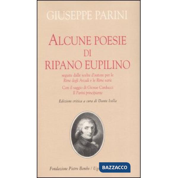 Alcune poesie di Ripano Eupilino seguite dalle scelte d'autore per le «Rime degli Arcadi» e le «Rime varie». Con il saggio di Gi