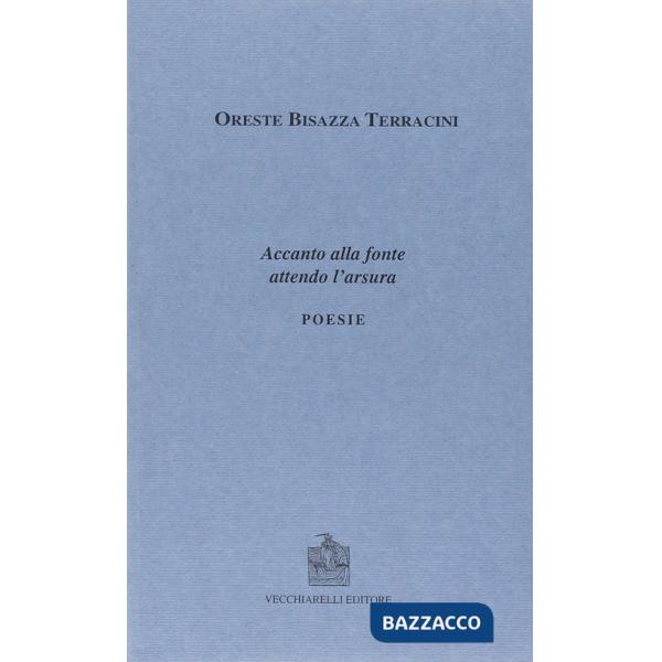 Accanto alla fonte attendo l'arsura