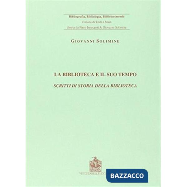 Biblioteca e il suo tempo. Scritti di storia della biblioteca (La)