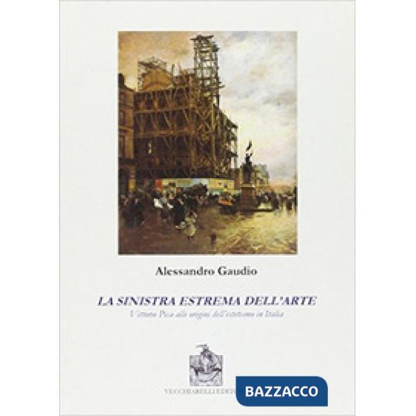 Sinistra estrema dell'arte. Vittorio Pica alle origini del'estetismo in Italia (