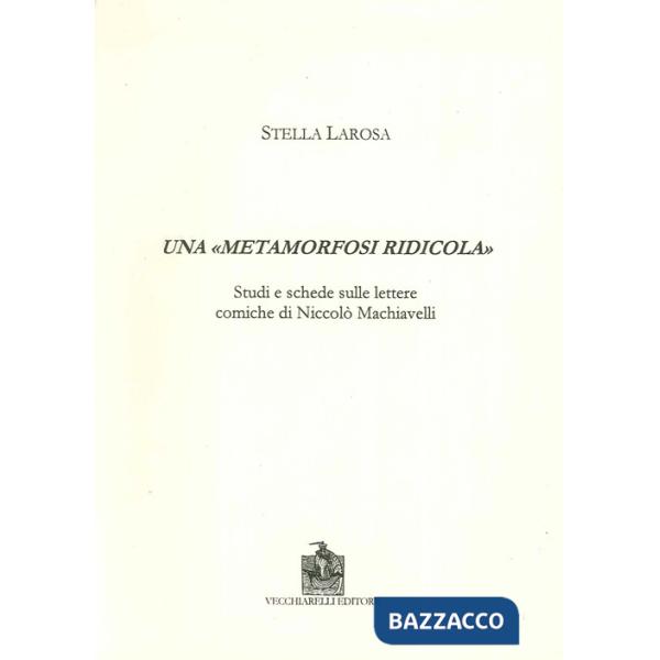 «metamorfosi ridicola». Studi e schede sulle lettere comiche di Niccolò Machiave