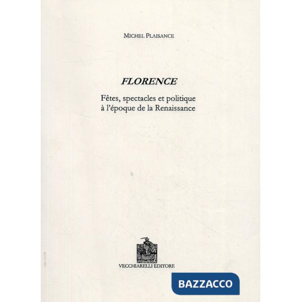 Florence. Fêtes, spectacles et politique à l'époque de la Renaissance